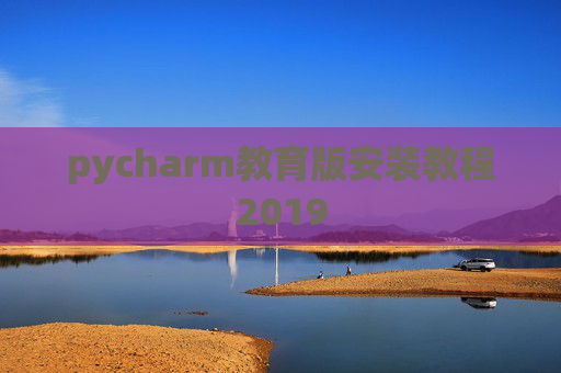 pycharm教育版安装教程2019 pycharm教育版安装教程2019